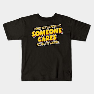 I want you to know that someone cares not me but someone Kids T-Shirt